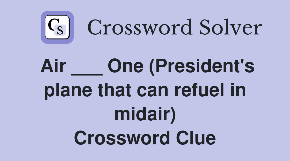 Air ___ One (President's plane that can refuel in midair) Crossword